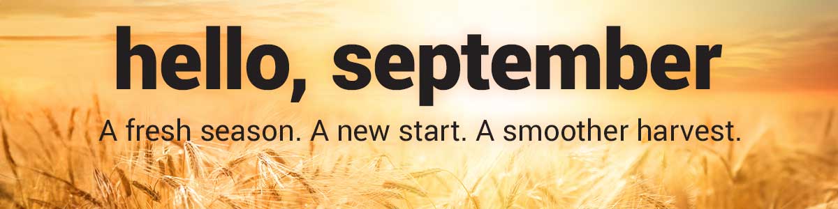 Hello, September A fresh season A new start  A smoother harvest