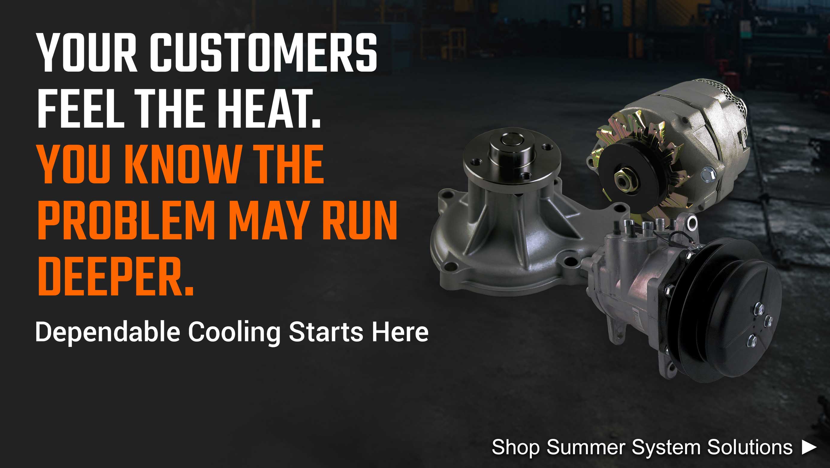 Your customers feel the heat. You know the problem